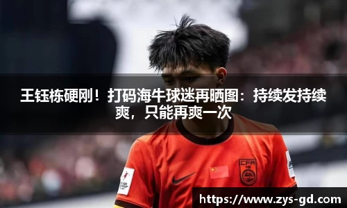 王钰栋硬刚！打码海牛球迷再晒图：持续发持续爽，只能再爽一次